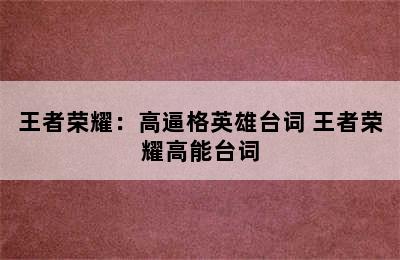 王者荣耀：高逼格英雄台词 王者荣耀高能台词